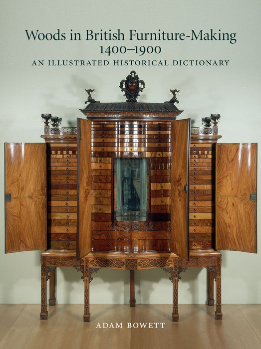 Woods in British Furniture-making 1400-1900 An Illustrated Historical Dictionary