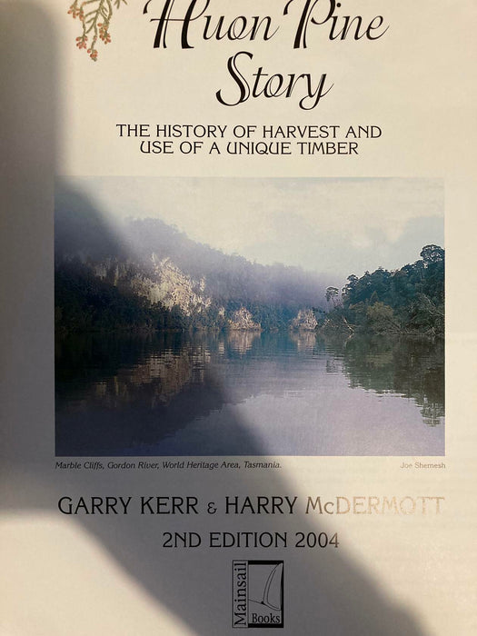 The Huon Pine Story by Garry Kerr & Harry McDermott 2004 2nd Edition Rare Book - Very Good